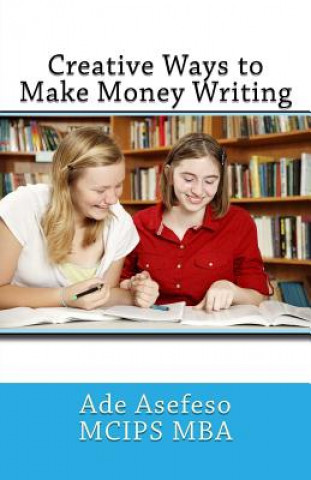 Kniha Creative Ways to Make Money Writing Ade Asefeso MCIPS MBA