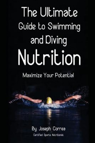 Kniha The Ultimate Guide to Swimming and Diving Nutrition: Maximize Your Potential Correa (Certified Sports Nutritionist)