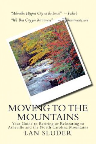 Libro Moving to the Mountains: Your Guide to Retiring or Relocating to Asheville and the North Carolina Mountains Lan Sluder