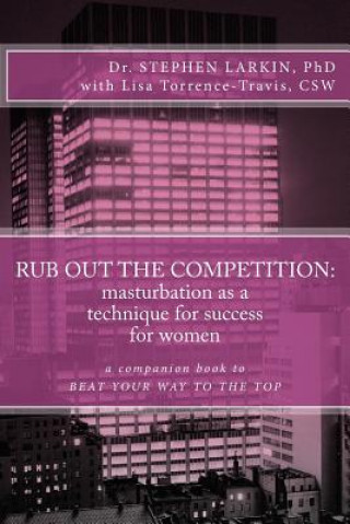 Könyv Rub Out the Competition: masturbation as a technique for success for women Dr Stephen Larkin Phd