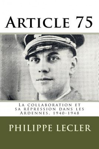 Książka Article 75: La collaboration et sa répression dans les Ardennes, 1940-1948. 2e édition. Philippe Lecler