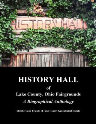 Carte History Hall of Lake County, Ohio Fairgrounds: A Biographical Anthology Lake County Genealogical Society