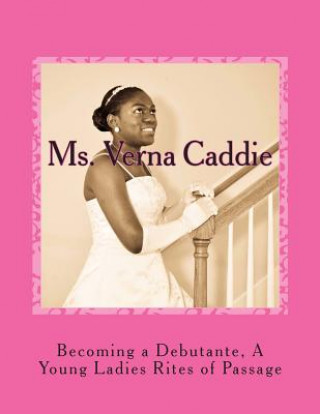 Kniha Becoming a Debutante, A Young Ladies Rites of Passage MS Verna Caddie