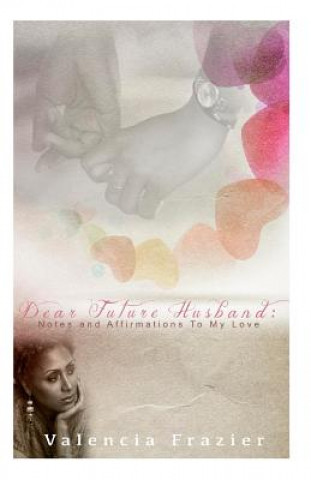 Carte Dear Future Husband: : Notes and Affirmations to My Love Valencia Frazier