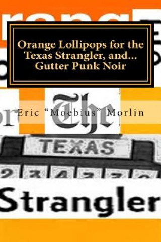 Kniha Orange Lollipops for the Texas Strangler, and Gutter Punk Noir MR Eric Moebius Morlin