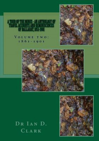 Книга A tour of the mines - an anthology of travel accounts and reminiscences of Ballarat, 1851-1901: Volume two: 1861-1901 Ian D Clark