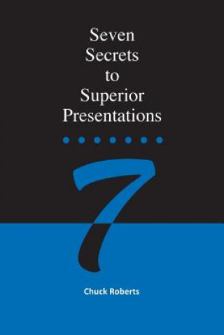 Könyv Seven Secrets to Superior Presentations Chuck Roberts