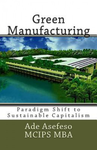 Kniha Green Manufacturing: Paradigm Shift to Sustainable Capitalism Ade Asefeso MCIPS MBA