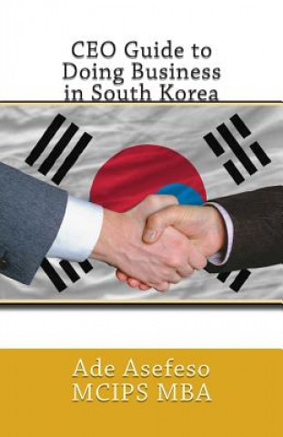 Knjiga CEO Guide to Doing Business in South Korea Ade Asefeso MCIPS MBA