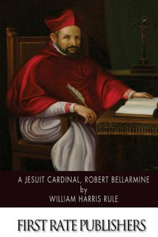 Książka A Jesuit Cardinal, Robert Bellarmine William Harris Rule