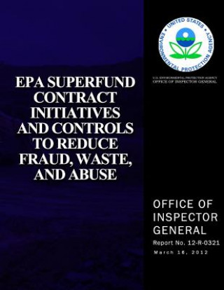 Kniha EPA Superfund Contract Initiatives and Controls to Reduce, Fraud, Waste, and Abuse U S Environmental Protection Agency