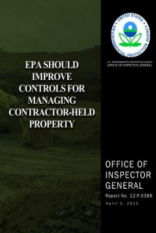 Kniha EPA Should Improve Controls for Managing Contractor-Held Property U S Environmental Protection Agency