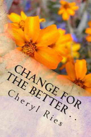 Книга Change For The Better . .: Becoming Your Best Self One Day At A Time Cheryl L Ries