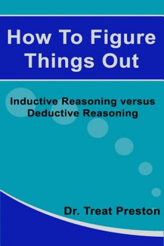 Książka How To Figure Things Out: Inductive Reasoning versus Deductive Reasoning Dr Treat Preston