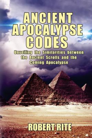 Книга Ancient Apocalypse Codes: Unveiling the Similarities between the Ancient Scrolls and the Coming Apocalypse Robert Rite