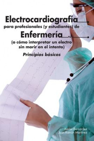 Kniha Electrocardiografía para profesionales (y estudiantes) de Enfermería: o cómo interpretar un electro sin morir en el intento Xavier Bernardez