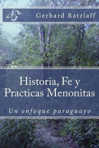 Carte Historia, Fe y Practicas Menonitas: Un enfoque paraguayo Gerhard Ratzlaff