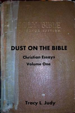 Carte Dust On The Bible: Christian Essays Volume One Tracy L Judy