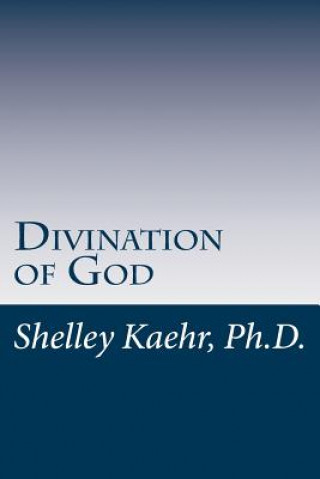 Книга Divination of God: Ancient Tool of Prophecy Revealed Shelley Kaehr