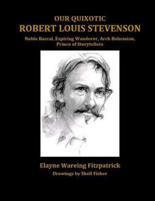 Książka Our Quixotic Robert Louis Stevenson: Noble Rascal, Expiring Wanderer, Arch Bohemian, Prince of Storytellers Elayne Wareing Fitzpatrick