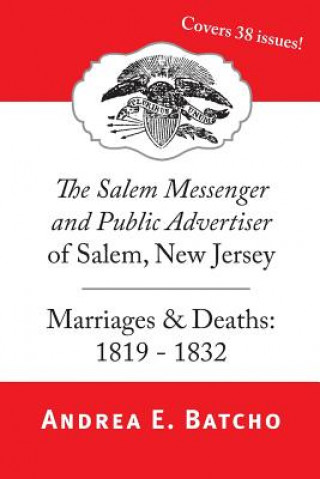 Kniha The Salem Messenger and Public Advertiser of Salem, New Jersey, Marriages & Deaths: 1819-1832 Andrea E Batcho
