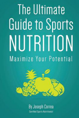 Kniha The Ultimate Guide to Sports Nutrition: Maximize Your Potential Correa (Certified Sports Nutritionist)