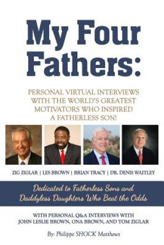 Carte My Four Fathers: Personal Virtual Interviews with the Worlds Greatest Motivators Who Inspired A Fatherless Son Philippe Matthews