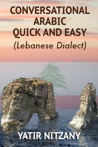 Carte Conversational Arabic Quick and Easy: The Most Advanced Revolutionary Technique to Learn Lebanese Arabic Dialect! A Levantine Colloquial Yatir Nitzany