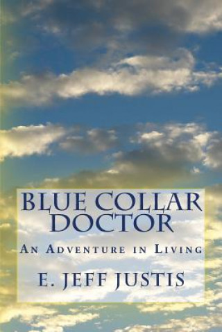 Livre Blue Collar Doctor: An Adventure in Living Dr E Jeff Justis