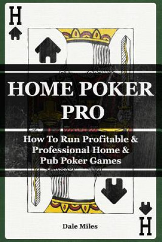 Knjiga Home Poker Pro: How To Run Profitable & Professional Home & Pub Poker Games MR Dale Miles