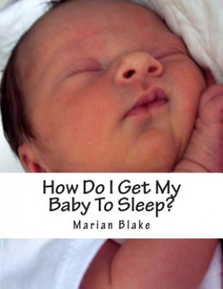 Kniha How Do I Get My Baby To Sleep?: Large Print Marian Blake