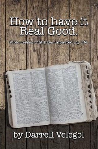 Kniha How to have it Real Good: Bible verses that have impacted my life Darrell Velegol