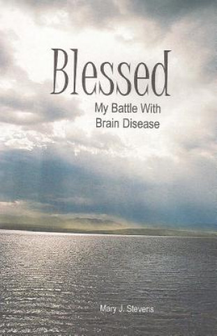 Könyv Blesssed: My Battle with Brain Disease Mary J Stevens