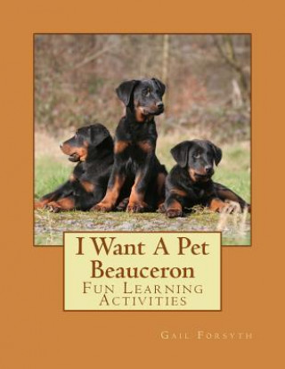 Kniha I Want A Pet Beauceron: Fun Learning Activities Gail Forsyth