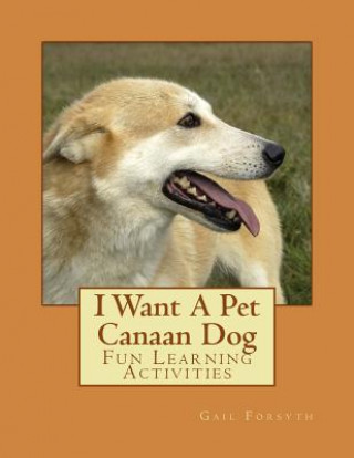 Carte I Want A Pet Canaan Dog: Fun Learning Activities Gail Forsyth