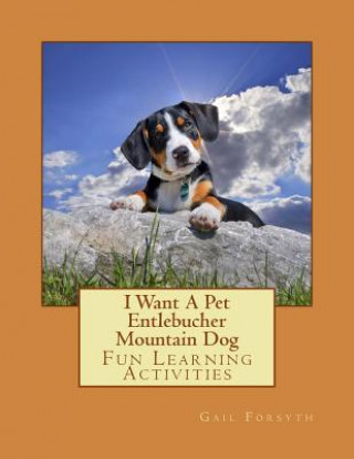 Book I Want A Pet Entlebucher Mountain Dog: Fun Learning Activities Gail Forsyth