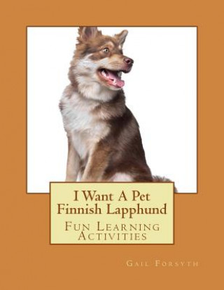 Book I Want A Pet Finnish Lapphund: Fun Learning Activities Gail Forsyth