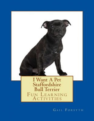 Carte I Want A Pet Staffordshire Bull Terrier: Fun Learning Activities Gail Forsyth