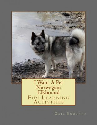 Knjiga I Want A Pet Norwegian Elkhound: Fun Learning Activities Gail Forsyth