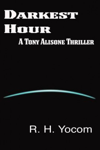 Carte Darkest Hour: A Tony Alisone Thriller R H Yocom