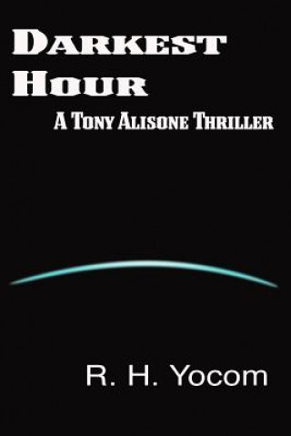 Book Darkest Hour: A Tony Alisone Thriller R H Yocom