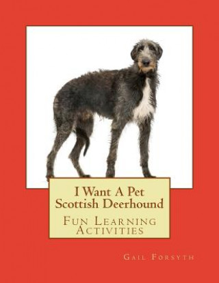 Carte I Want A Pet Scottish Deerhound: Fun Learning Activities Gail Forsyth