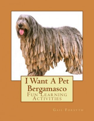 Carte I Want A Pet Bergamasco: Fun Learning Activities Gail Forsyth