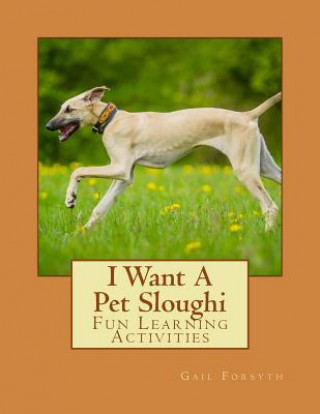 Carte I Want A Pet Sloughi: Fun Learning Activities Gail Forsyth