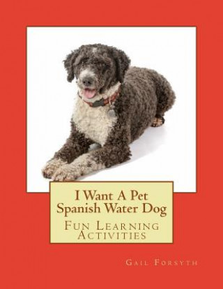 Carte I Want A Pet Spanish Water Dog: Fun Learning Activities Gail Forsyth