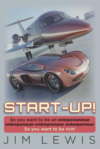Kniha Start-Up!: So you want to be an entrpenenreur entrepenouir entrepreneur enterperneur So you want to be rich! Jim Lewis