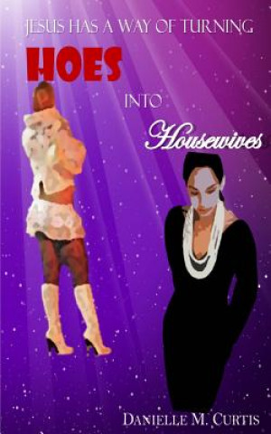 Livre Jesus Has A Way of Turning Hoes Into Housewives Danielle M Curtis