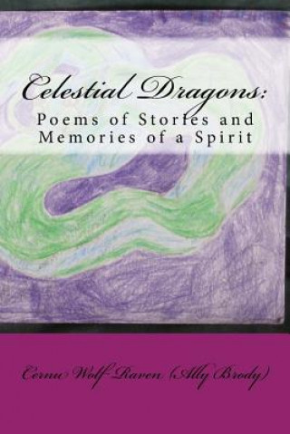 Книга Celestial Dragons: : Poems of Stories and Memories of a Spirit Cernu Wolf Raven (Ally Brody)