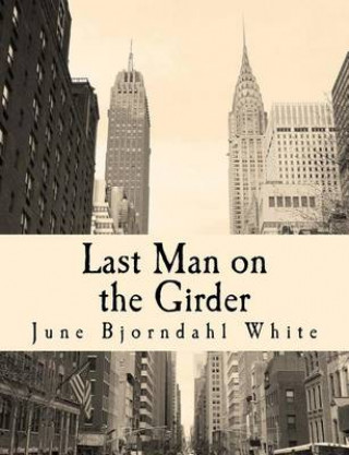Kniha Last Man on the Girder: A Memoir of My Father MS June Bjorndhal White