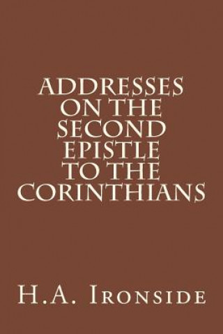 Kniha Addresses on the Second Epistle to the Corinthians H A Ironside